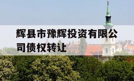 辉县市豫辉投资有限公司债权转让