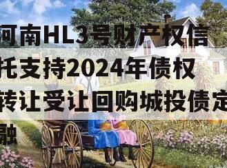 河南HL3号财产权信托支持2024年债权转让受让回购城投债定融