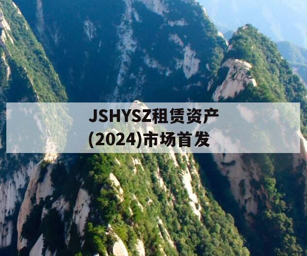 JSHYSZ租赁资产(2024)市场首发