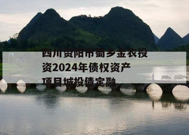 四川资阳市蜀乡金农投资2024年债权资产项目城投债定融