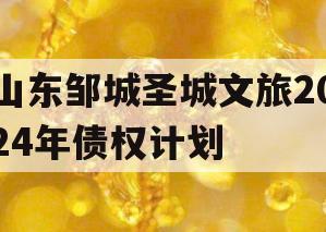 山东邹城圣城文旅2024年债权计划