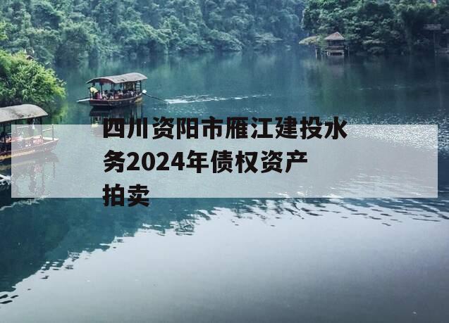 四川资阳市雁江建投水务2024年债权资产拍卖