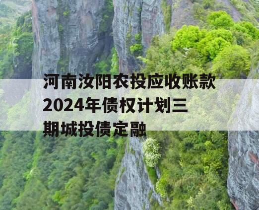 河南汝阳农投应收账款2024年债权计划三期城投债定融