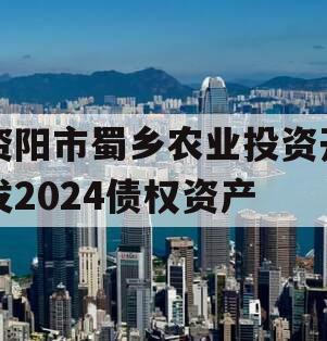 资阳市蜀乡农业投资开发2024债权资产
