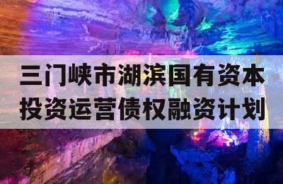 三门峡市湖滨国有资本投资运营债权融资计划