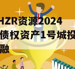 NHZR资源2024年债权资产1号城投债定融