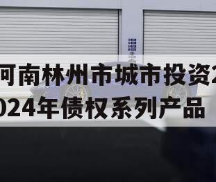 河南林州市城市投资2024年债权系列产品