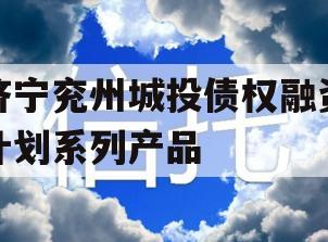 济宁兖州城投债权融资计划系列产品