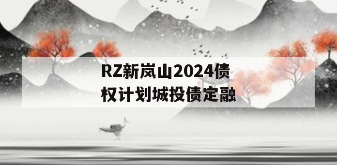 RZ新岚山2024债权计划城投债定融