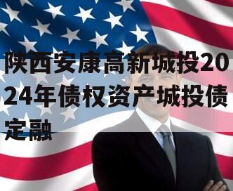 陕西安康高新城投2024年债权资产城投债定融