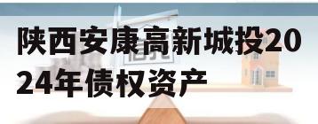 陕西安康高新城投2024年债权资产