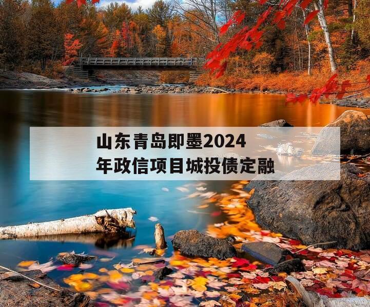 山东青岛即墨2024年政信项目城投债定融