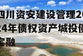 四川资安建设管理2024年债权资产城投债定融