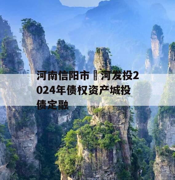 河南信阳市浉河发投2024年债权资产城投债定融