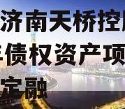 山东济南天桥控股2024年债权资产项目城投债定融