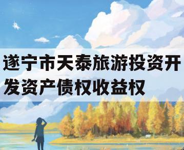 遂宁市天泰旅游投资开发资产债权收益权