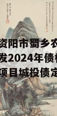 四川资阳市蜀乡农业投资开发2024年债权资产项目城投债定融