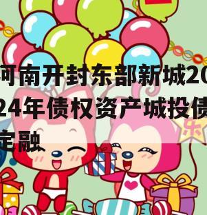 河南开封东部新城2024年债权资产城投债定融