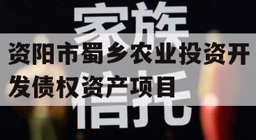 资阳市蜀乡农业投资开发债权资产项目