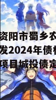 四川资阳市蜀乡农业投资开发2024年债权资产项目城投债定融