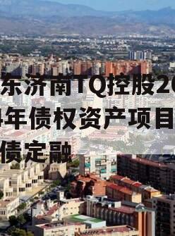 山东济南TQ控股2024年债权资产项目城投债定融