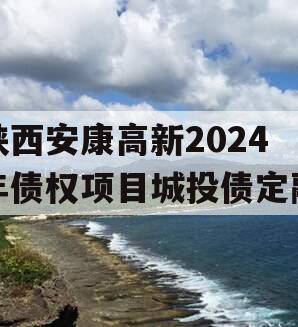 陕西安康高新2024年债权项目城投债定融