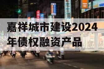 嘉祥城市建设2024年债权融资产品
