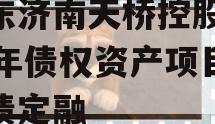 山东济南天桥控股2024年债权资产项目城投债定融