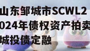 山东邹城市SCWL2024年债权资产拍卖城投债定融
