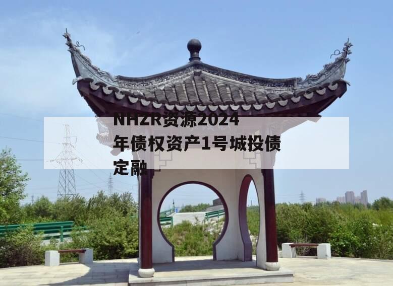 NHZR资源2024年债权资产1号城投债定融