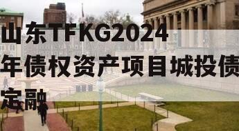 山东TFKG2024年债权资产项目城投债定融