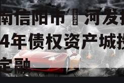 河南信阳市浉河发投2024年债权资产城投债定融