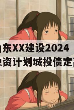 山东XX建设2024融资计划城投债定融