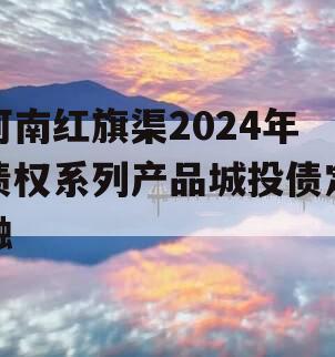 河南红旗渠2024年债权系列产品城投债定融