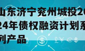 山东济宁兖州城投2024年债权融资计划系列产品