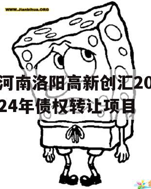 河南洛阳高新创汇2024年债权转让项目