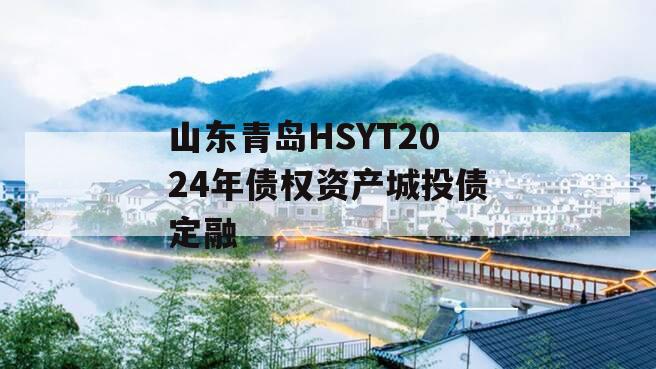 山东青岛HSYT2024年债权资产城投债定融