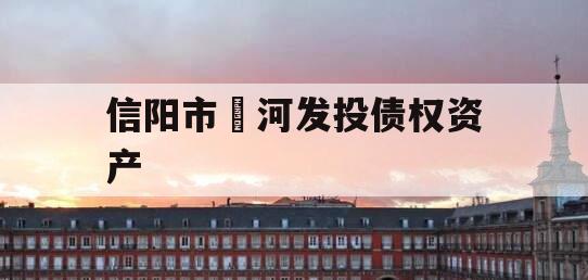 信阳市浉河发投债权资产