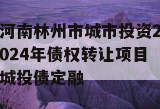 河南林州市城市投资2024年债权转让项目城投债定融