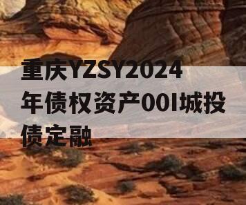 重庆YZSY2024年债权资产00I城投债定融