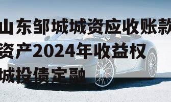 山东邹城城资应收账款资产2024年收益权城投债定融