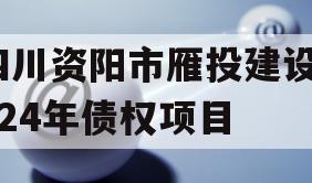 四川资阳市雁投建设2024年债权项目