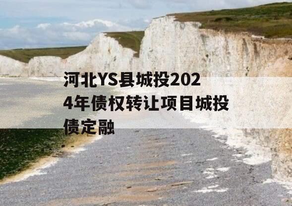 河北YS县城投2024年债权转让项目城投债定融