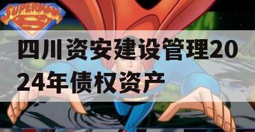 四川资安建设管理2024年债权资产