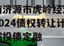 河南济源市虎岭经济发展2024债权转让计划城投债定融