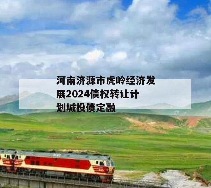 河南济源市虎岭经济发展2024债权转让计划城投债定融
