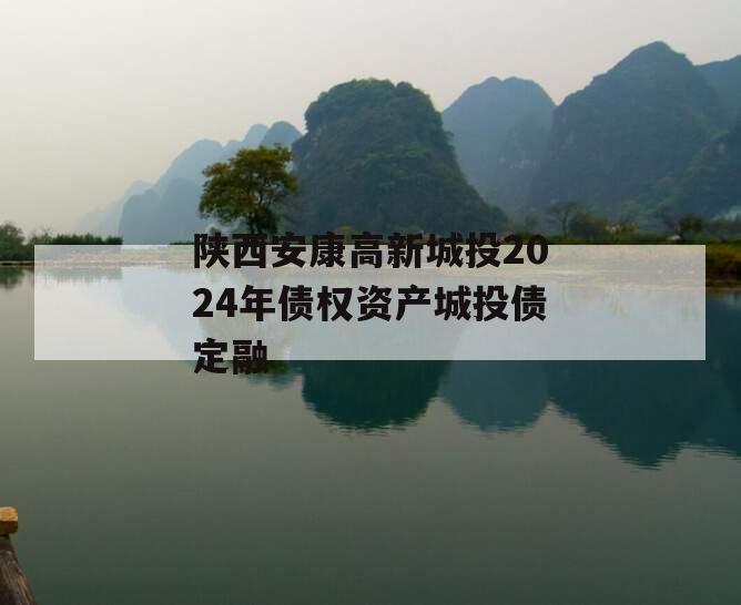 陕西安康高新城投2024年债权资产城投债定融