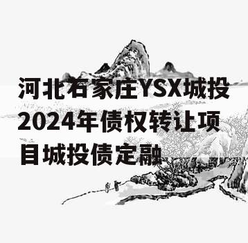 河北石家庄YSX城投2024年债权转让项目城投债定融