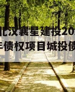 湖北汉襄星建投2024年债权项目城投债定融