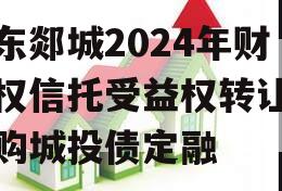 山东郯城2024年财产权信托受益权转让及回购城投债定融